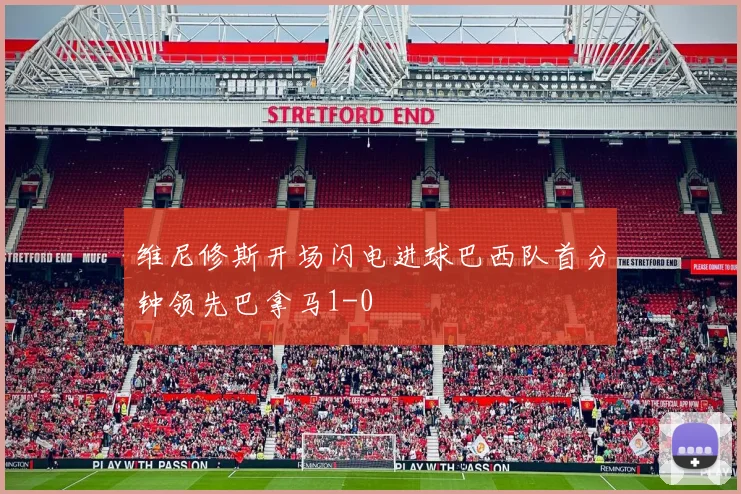 维尼修斯开场闪电进球巴西队首分钟领先巴拿马1-0