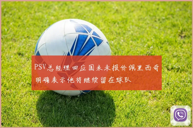 PSV总经理回应国米未报价佩里西奇明确表示他将继续留在球队