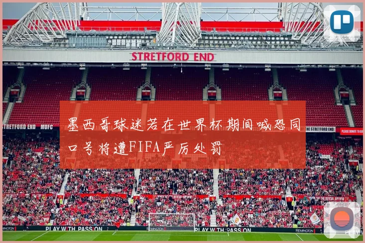 墨西哥球迷若在世界杯期间喊恐同口号将遭FIFA严厉处罚